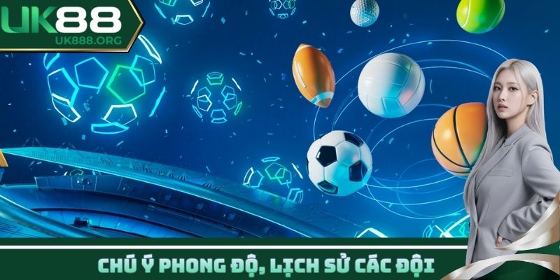Chú ý phong độ, lịch sử các đội